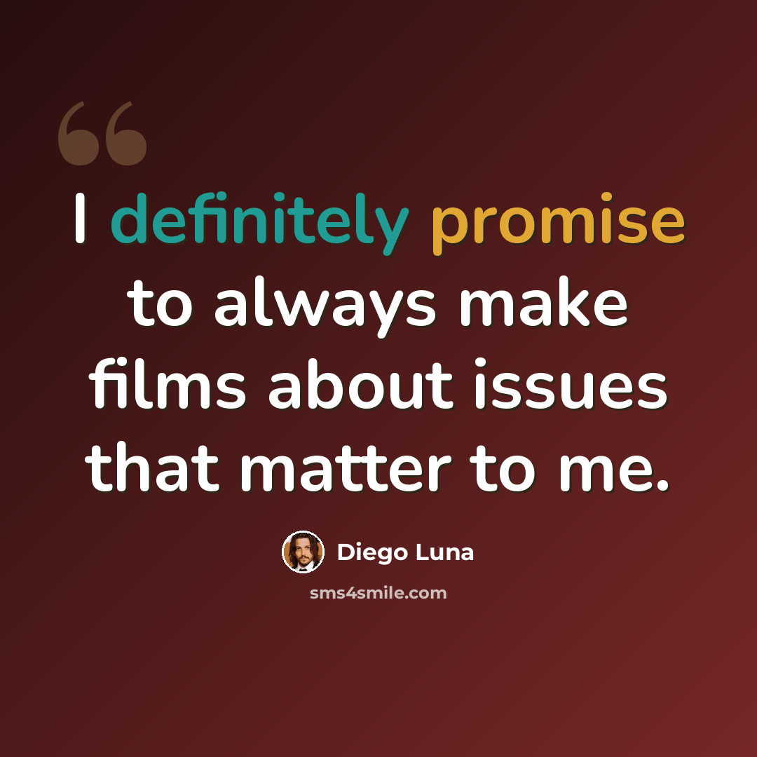 “I definitely promise to always make films about issues that matter to me.” quote by Diego Luna