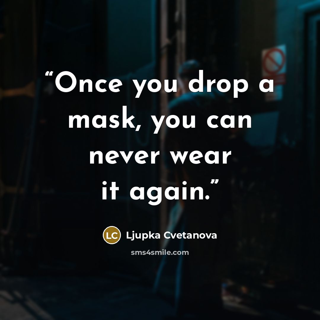 “Once you drop a mask, you can never wear it again.” quote by Ljupka Cvetanova