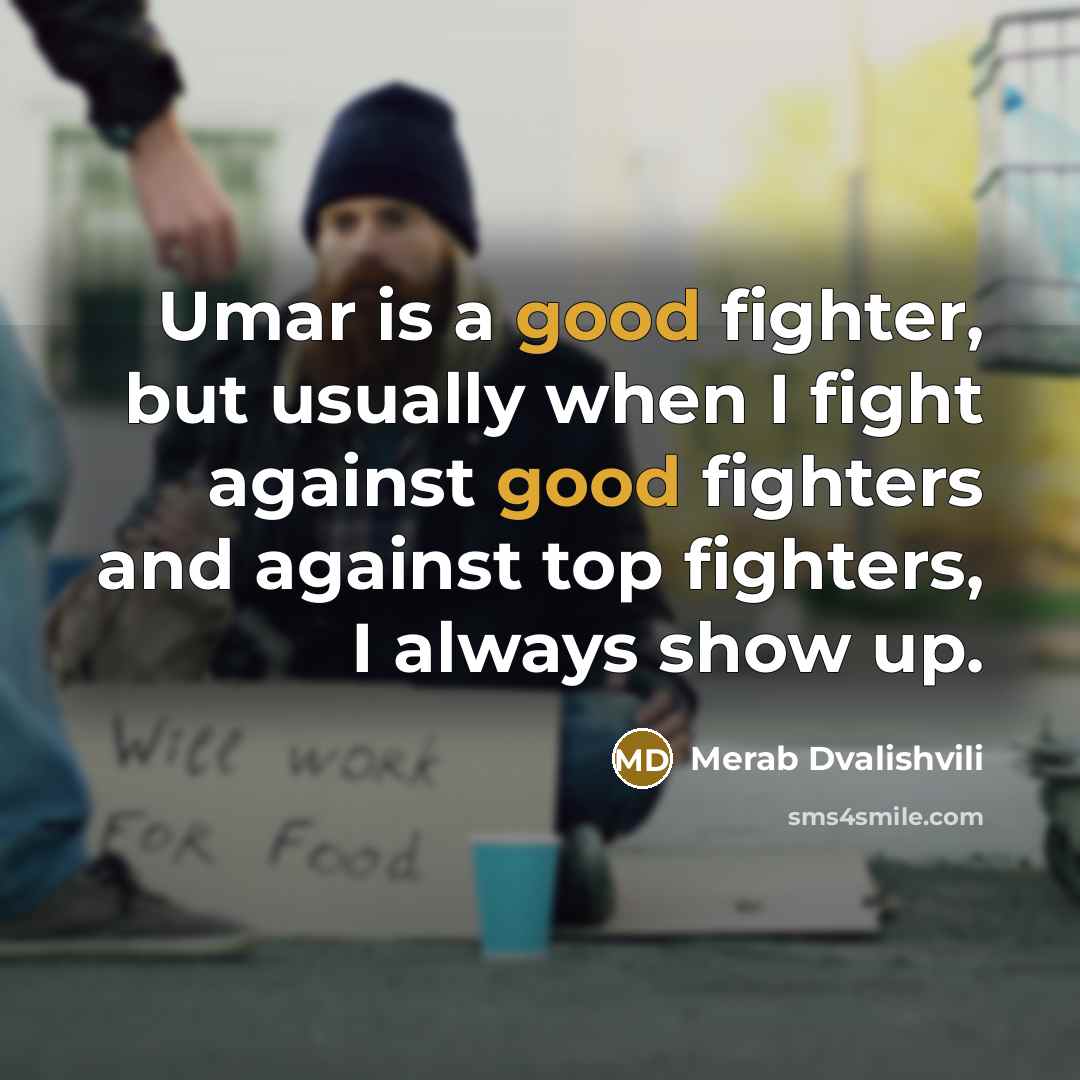 “Umar is a good fighter, but usually when I fight against good fighters and against top fighters, I always show up.” quote by Merab Dvalishvili