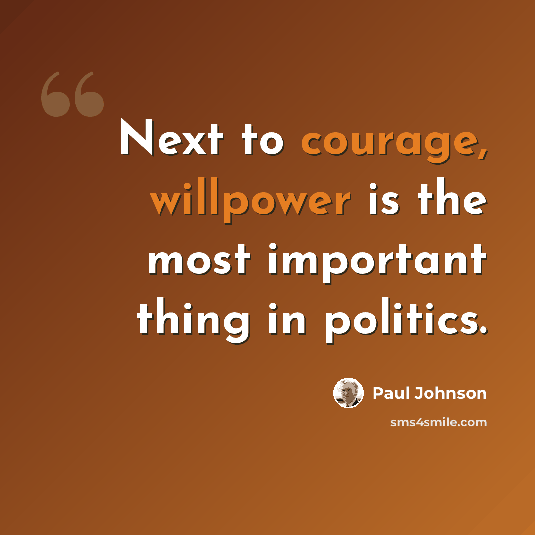 “Next to courage, willpower is the most important thing in politics.” quote by Paul Johnson