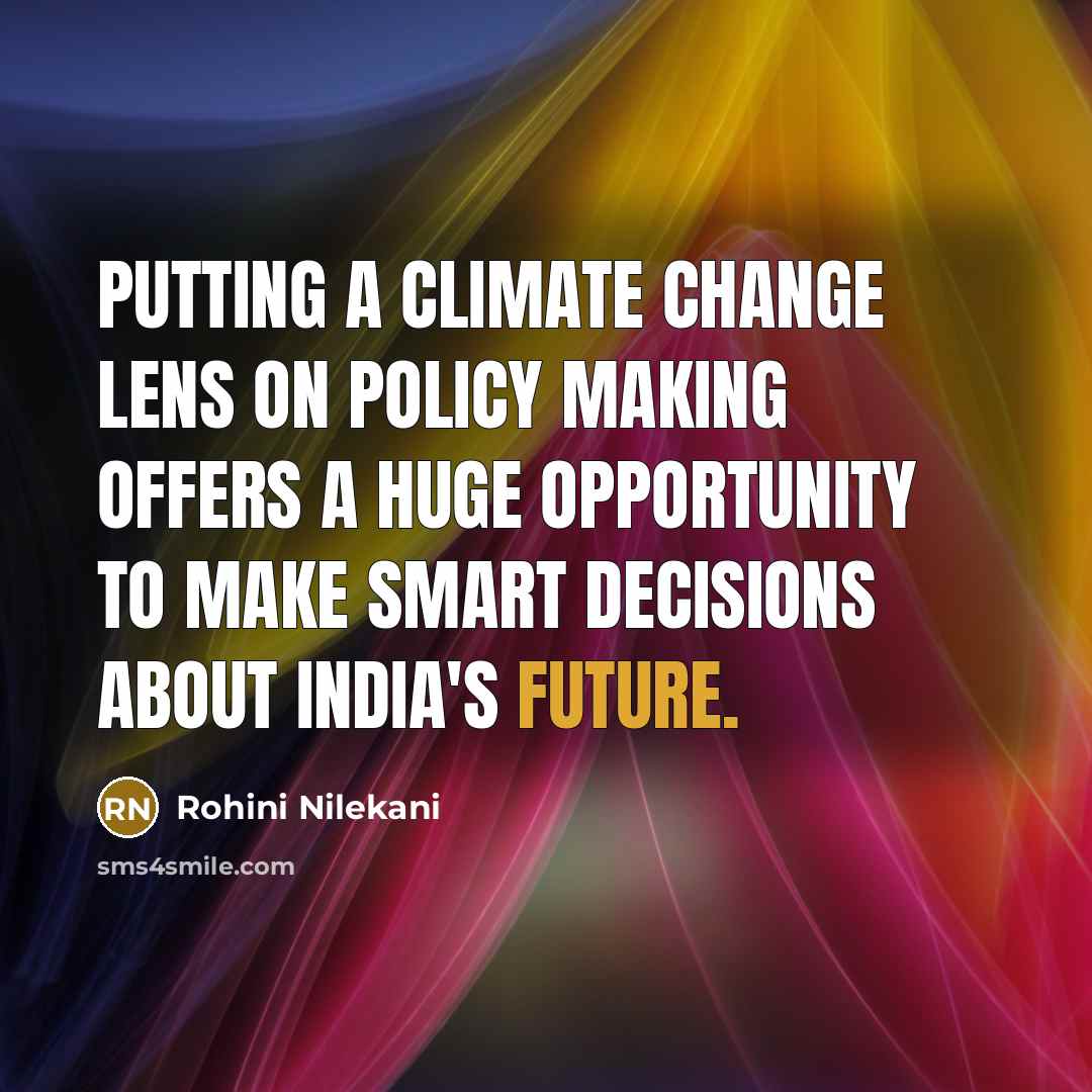 “Putting a climate change lens on policy making offers a huge opportunity to make smart decisions about India's future.” quote by Rohini Nilekani
