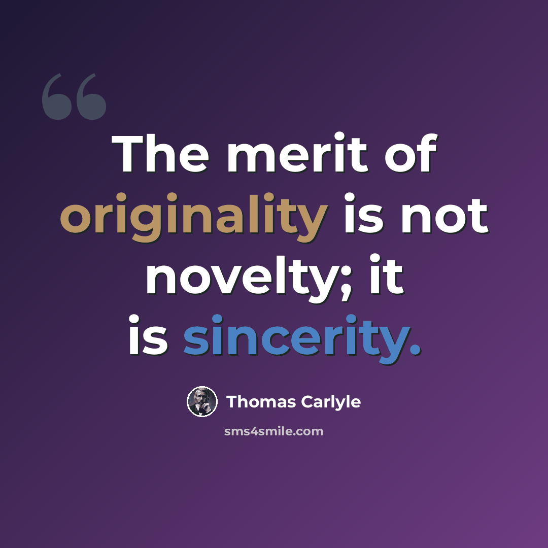 “The merit of originality is not novelty; it is sincerity.” quote by Thomas Carlyle