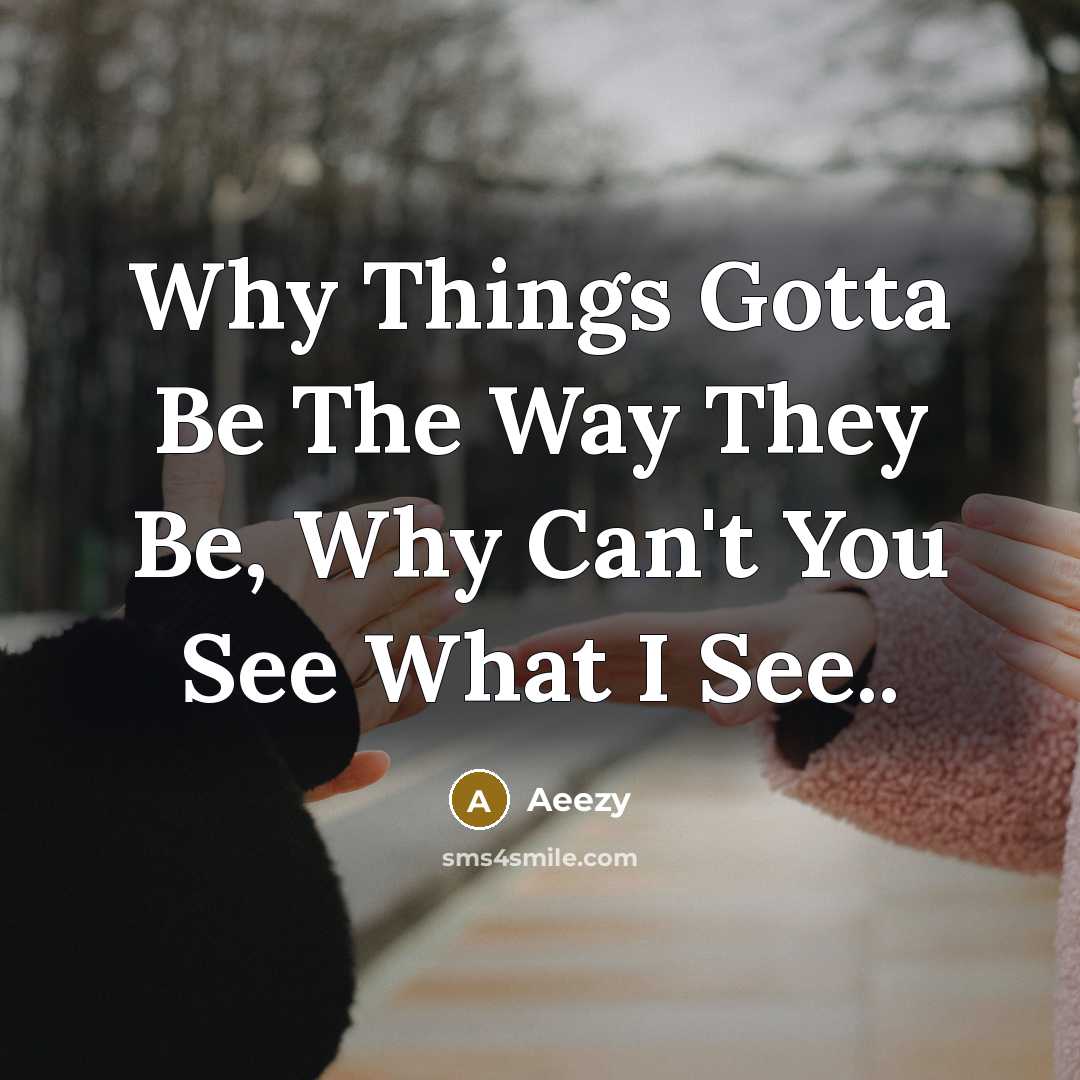 “Why Things Gotta Be The Way They Be, Why Can't You See What I See..” quote by Aeezy