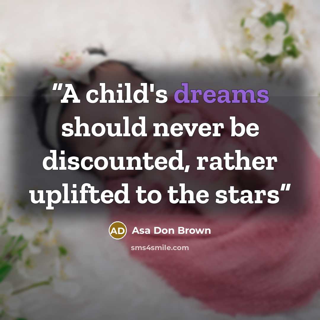 “A child's dreams should never be discounted, rather uplifted to the stars” quote by Asa Don Brown