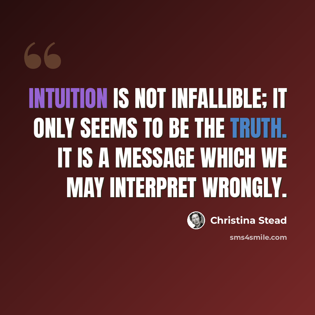 “Intuition is not infallible; it only seems to be the truth. It is a message which we may interpret wrongly.” quote by Christina Stead