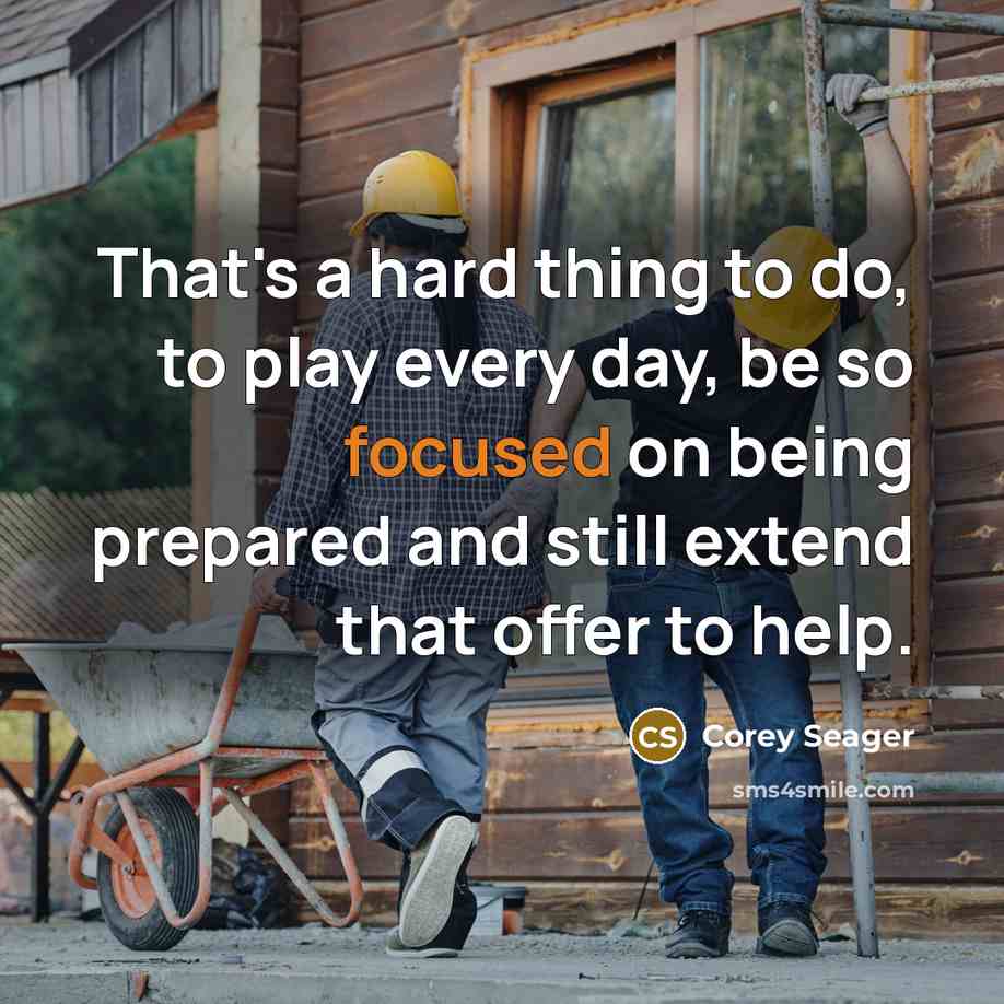 “That's a hard thing to do, to play every day, be so focused on being prepared and still extend that offer to help.” quote by Corey Seager