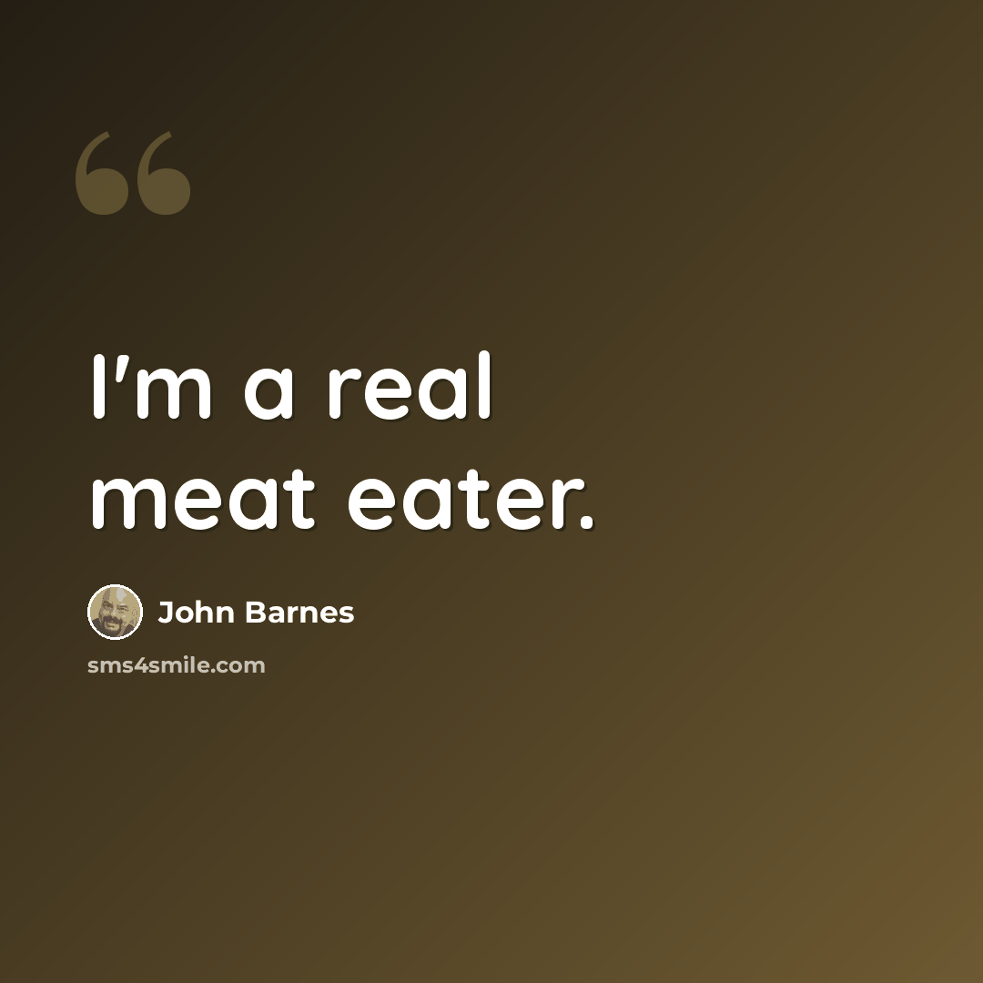 “I'm a real meat eater.” quote by John Barnes