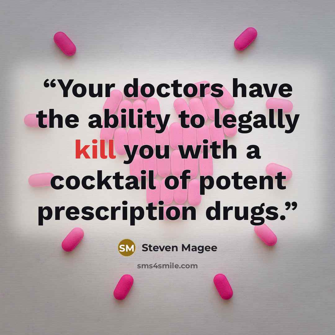 “Your doctors have the ability to legally kill you with a cocktail of potent prescription drugs.” quote by Steven Magee