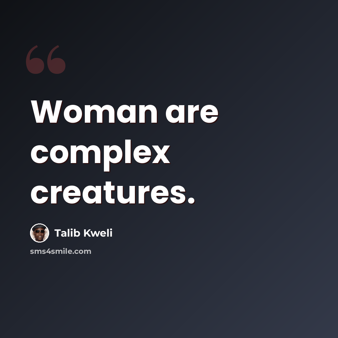 “Woman are complex creatures.” quote by Talib Kweli