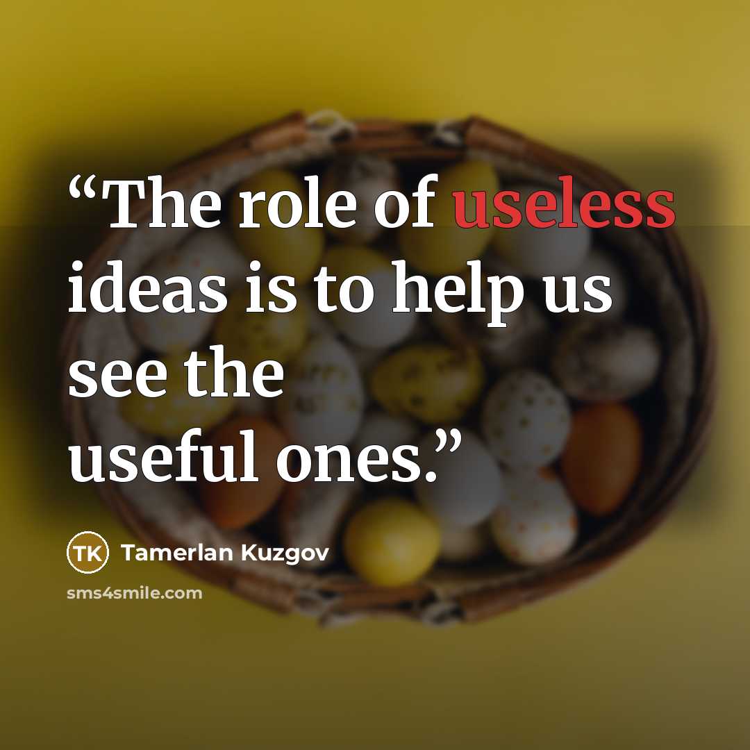 “The role of useless ideas is to help us see the useful ones.” quote by Tamerlan Kuzgov