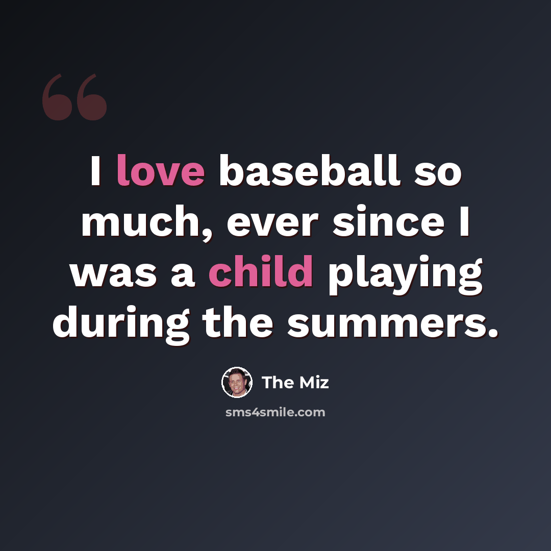 “I love baseball so much, ever since I was a child playing during the summers.” quote by The Miz