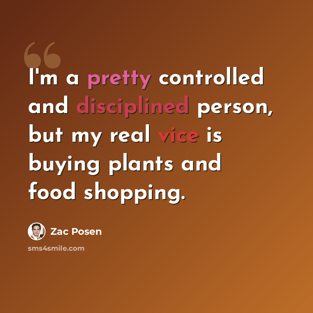 “I'm a pretty controlled and disciplined person, but my real vice is buying plants and food shopping.” quote by Zac Posen