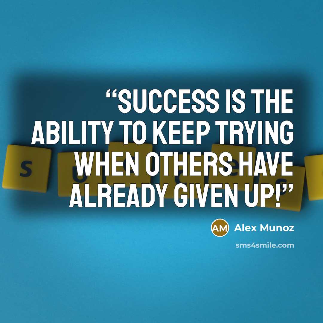 “Success is the ability to keep trying when others have already given up!” quote by Alex Munoz