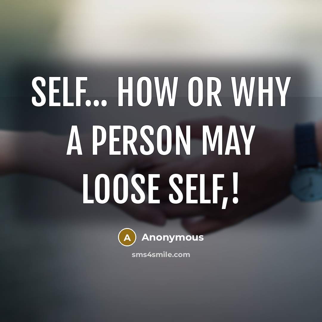 “Self... How or why a person may loose self,!” quote by Anonymous