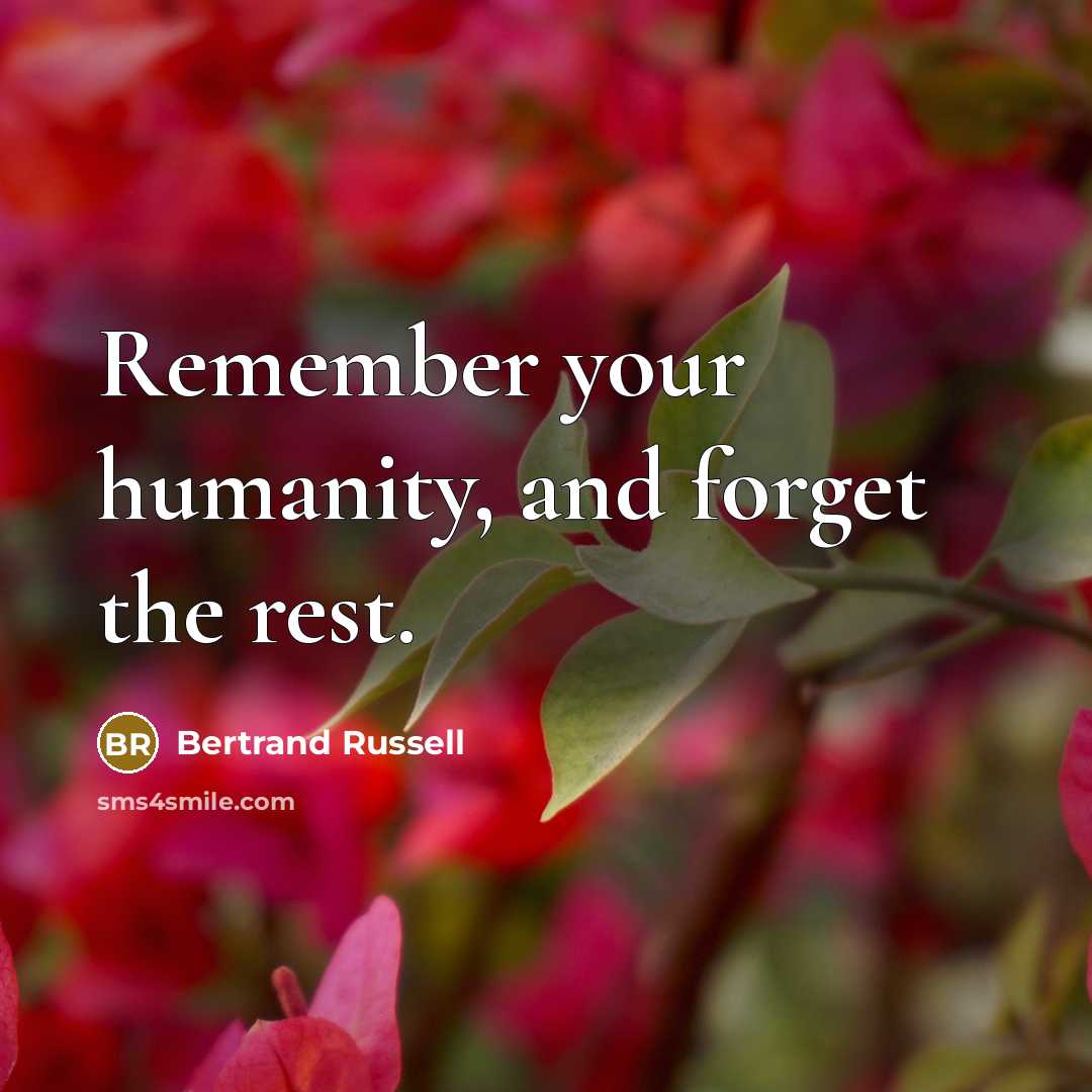 “Remember your humanity, and forget the rest.” quote by Bertrand Russell