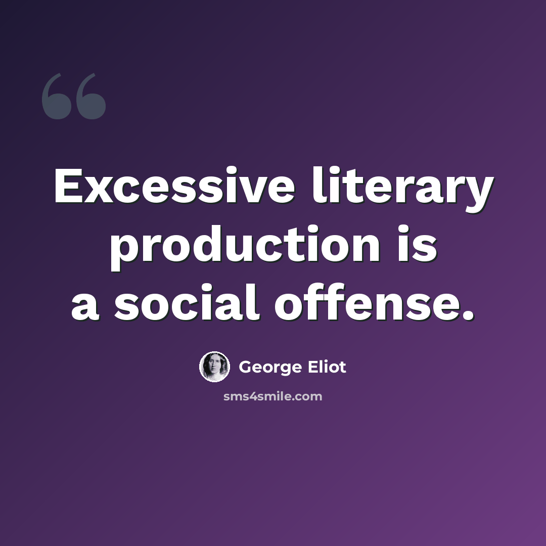 “Excessive literary production is a social offense.” quote by George Eliot