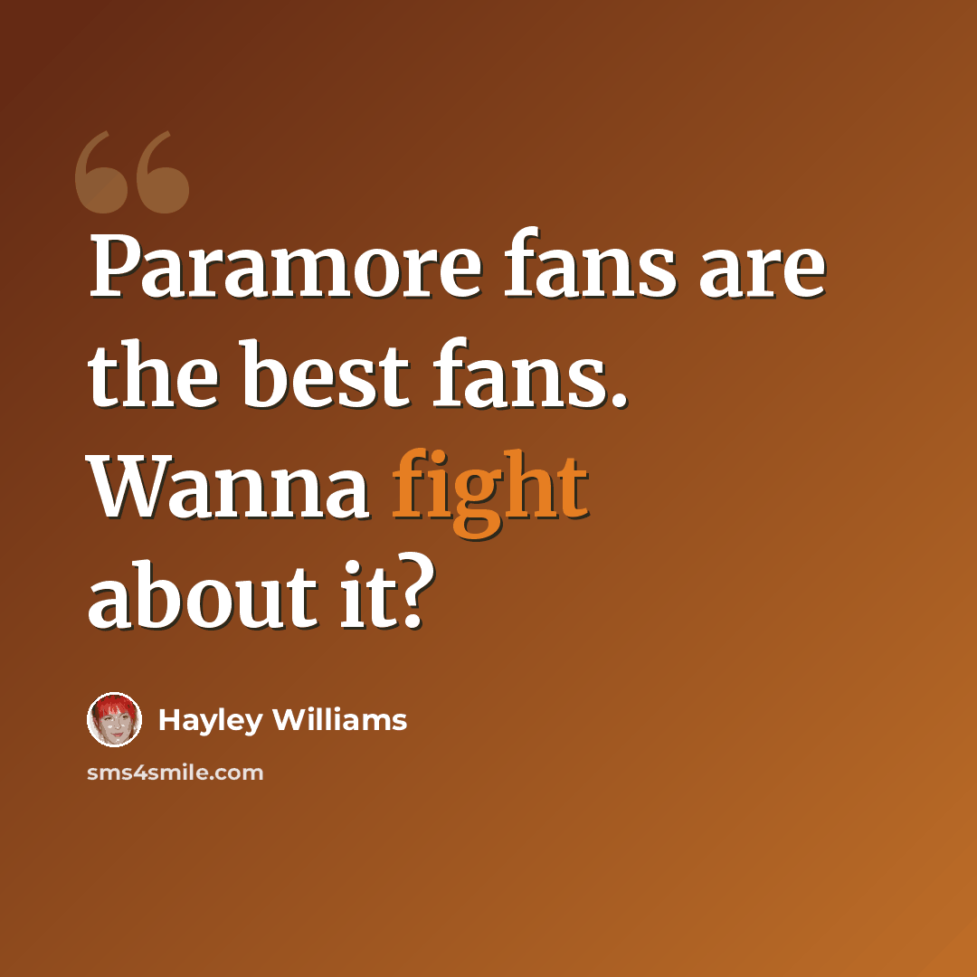 “Paramore fans are the best fans. Wanna fight about it?” quote by Hayley Williams