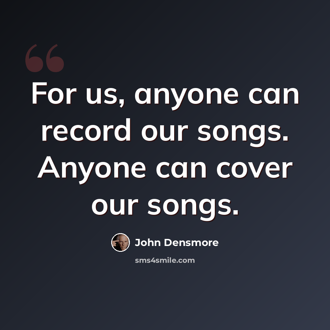 “For us, anyone can record our songs. Anyone can cover our songs.” quote by John Densmore