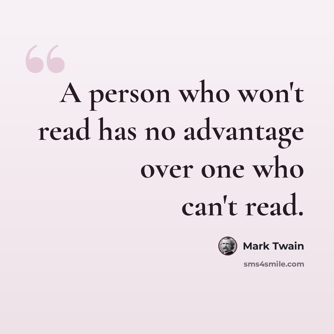 “A person who won't read has no advantage over one who can't read.” quote by Mark Twain