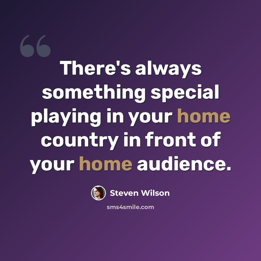 “There's always something special playing in your home country in front of your home audience.” quote by Steven Wilson