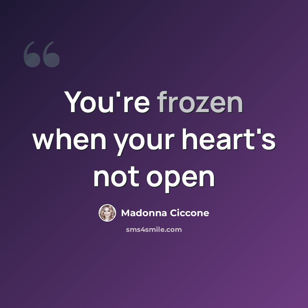 “You're frozen when your heart's not open” quote by Madonna Ciccone