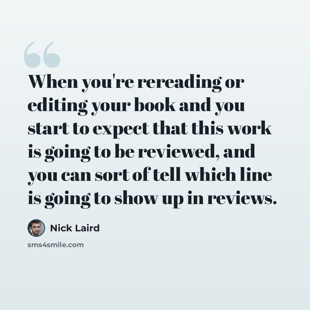 “When you're rereading or editing your book and you start to expect that this work is going to be reviewed, and you can sort of tell which line is going to show up in reviews.” quote by Nick Laird