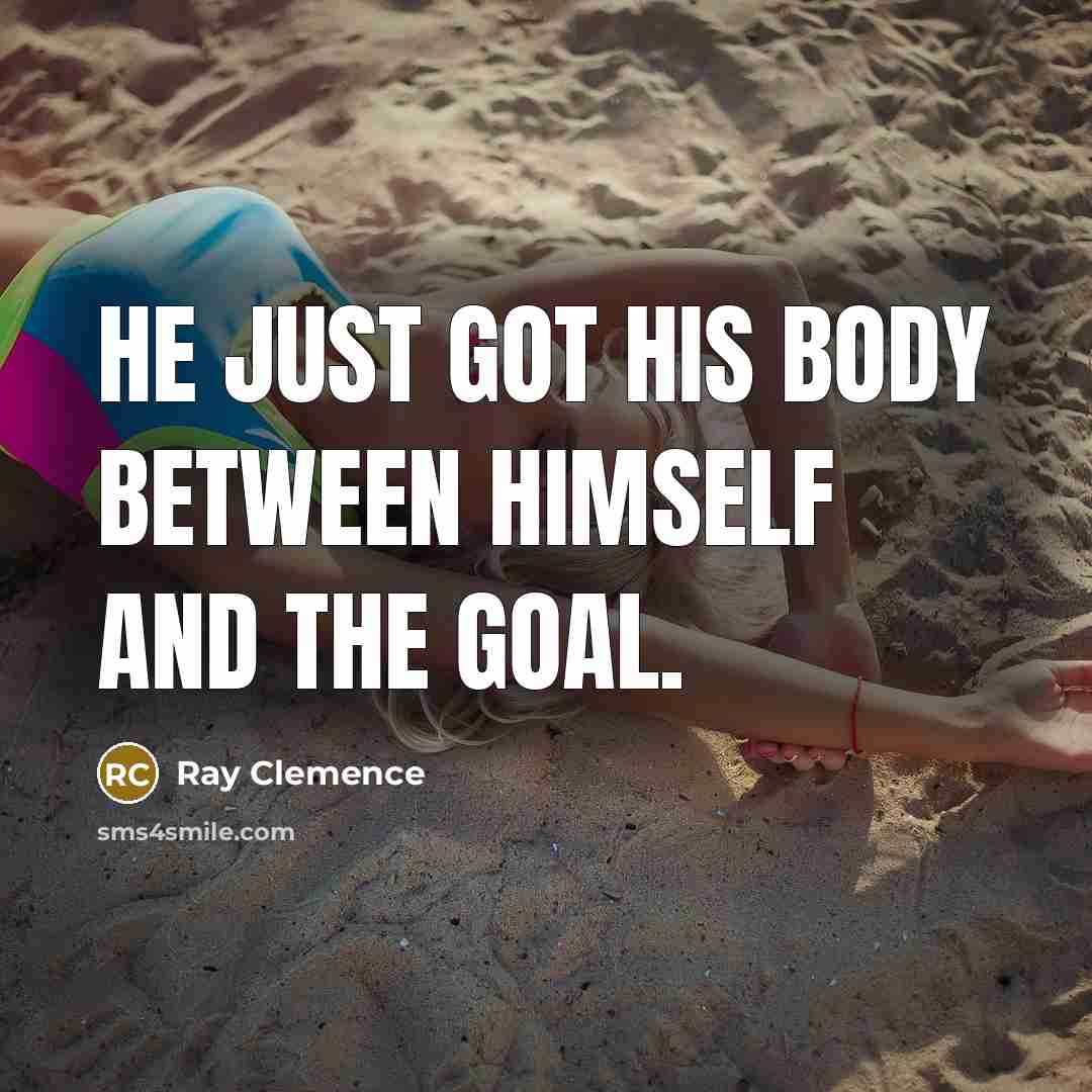 “He just got his body between himself and the goal.” quote by Ray Clemence