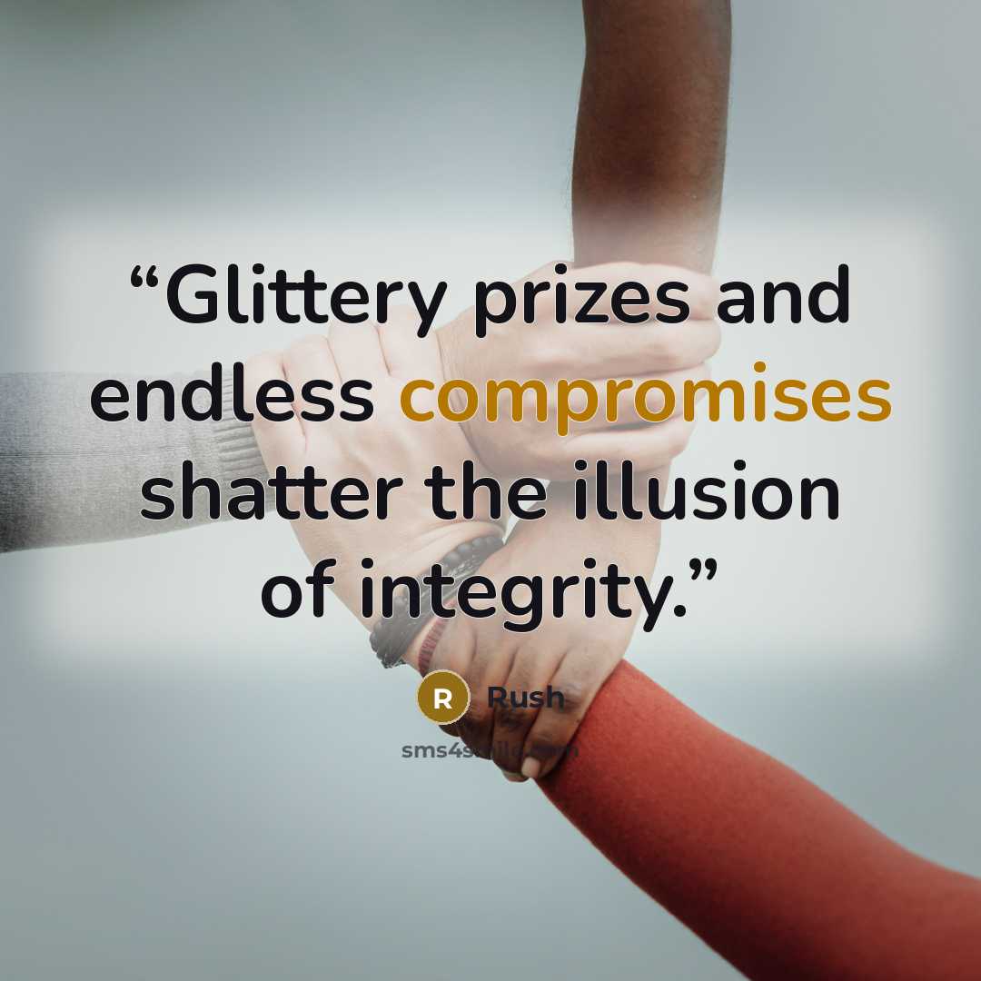 “Glittery prizes and endless compromises shatter the illusion of integrity.” quote by Rush