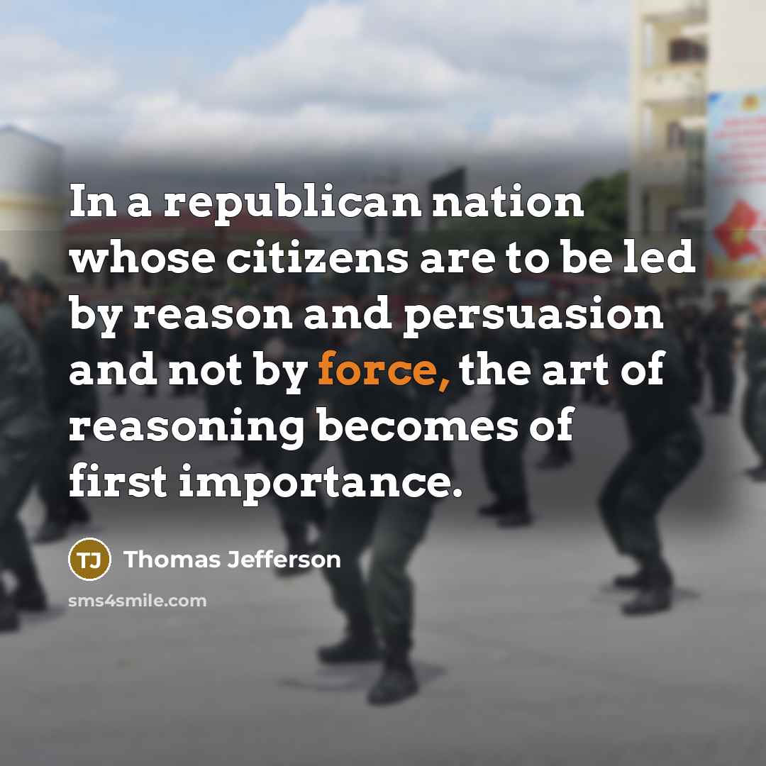 “In a republican nation whose citizens are to be led by reason and persuasion and not by force, the art of reasoning becomes of first importance.” quote by Thomas Jefferson
