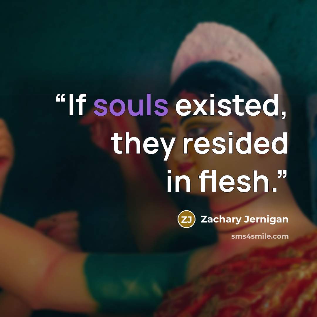 “If souls existed, they resided in flesh.” quote by Zachary Jernigan
