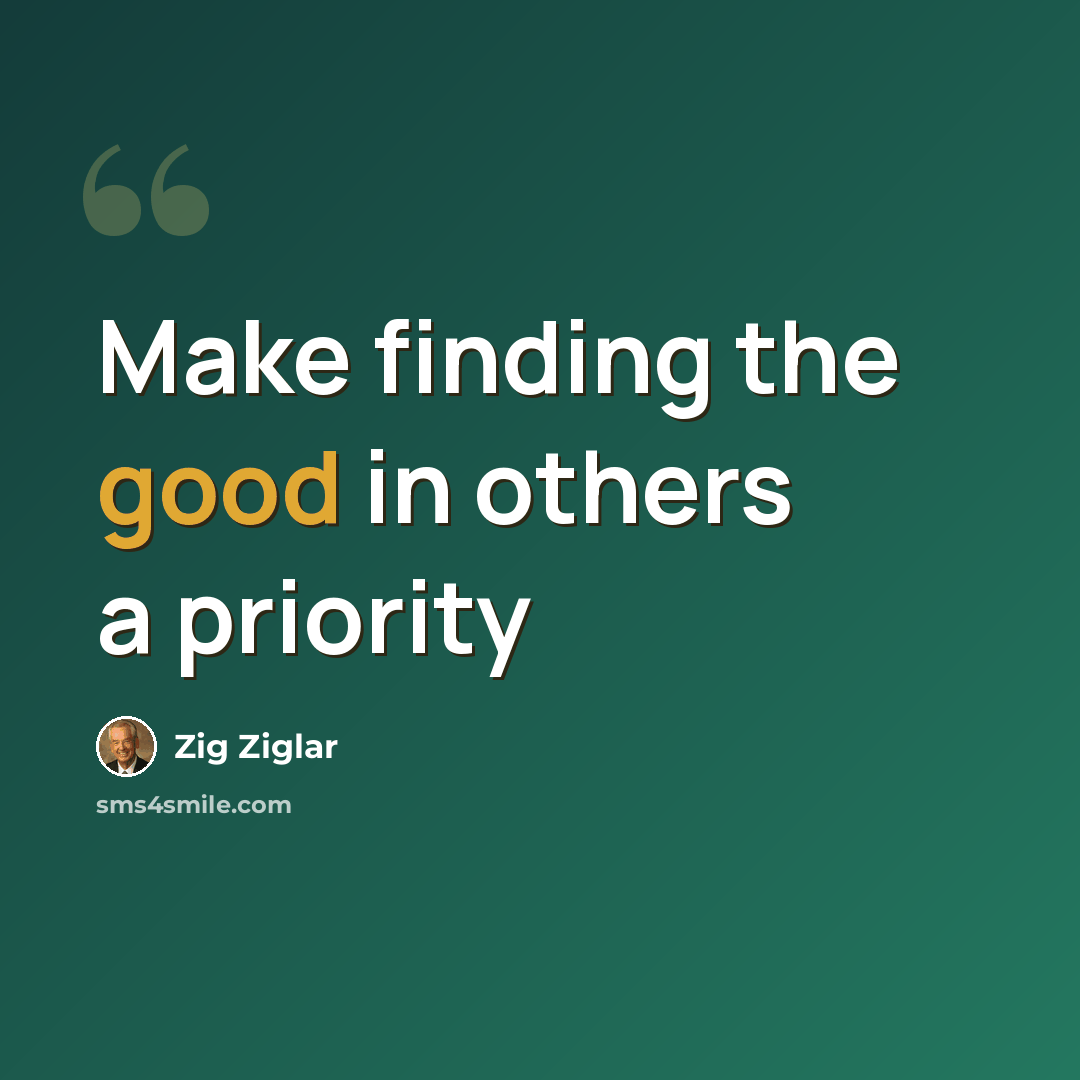 “Make finding the good in others a priority” quote by Zig Ziglar
