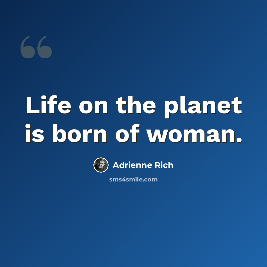 “Life on the planet is born of woman.” quote by Adrienne Rich