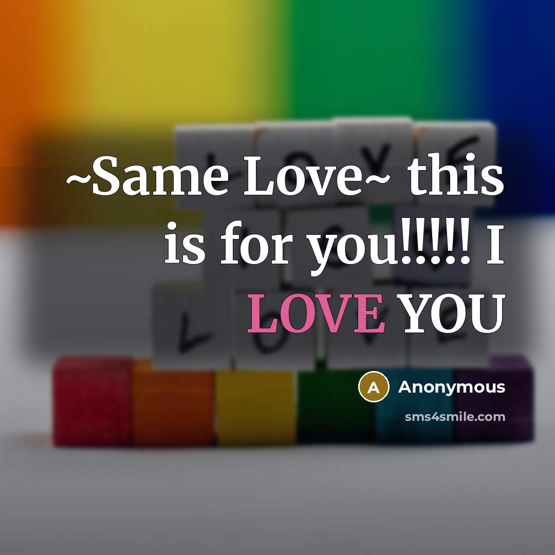 “~Same Love~ this is for you!!!!! I LOVE YOU” quote by Anonymous