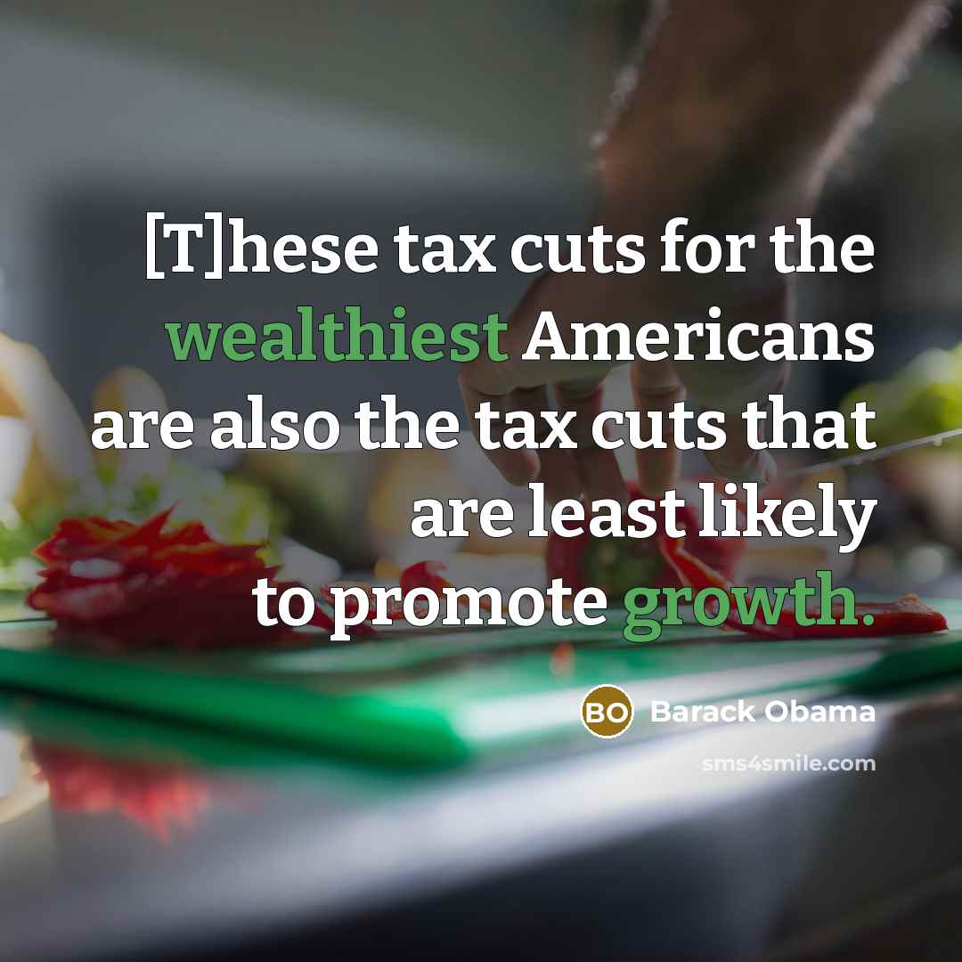 “[T]hese tax cuts for the wealthiest Americans are also the tax cuts that are least likely to promote growth.” quote by Barack Obama