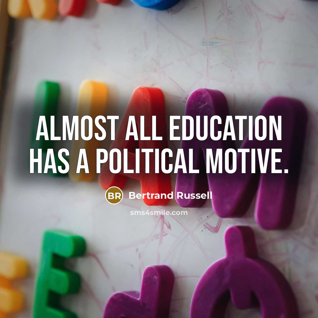 “Almost all education has a political motive.” quote by Bertrand Russell