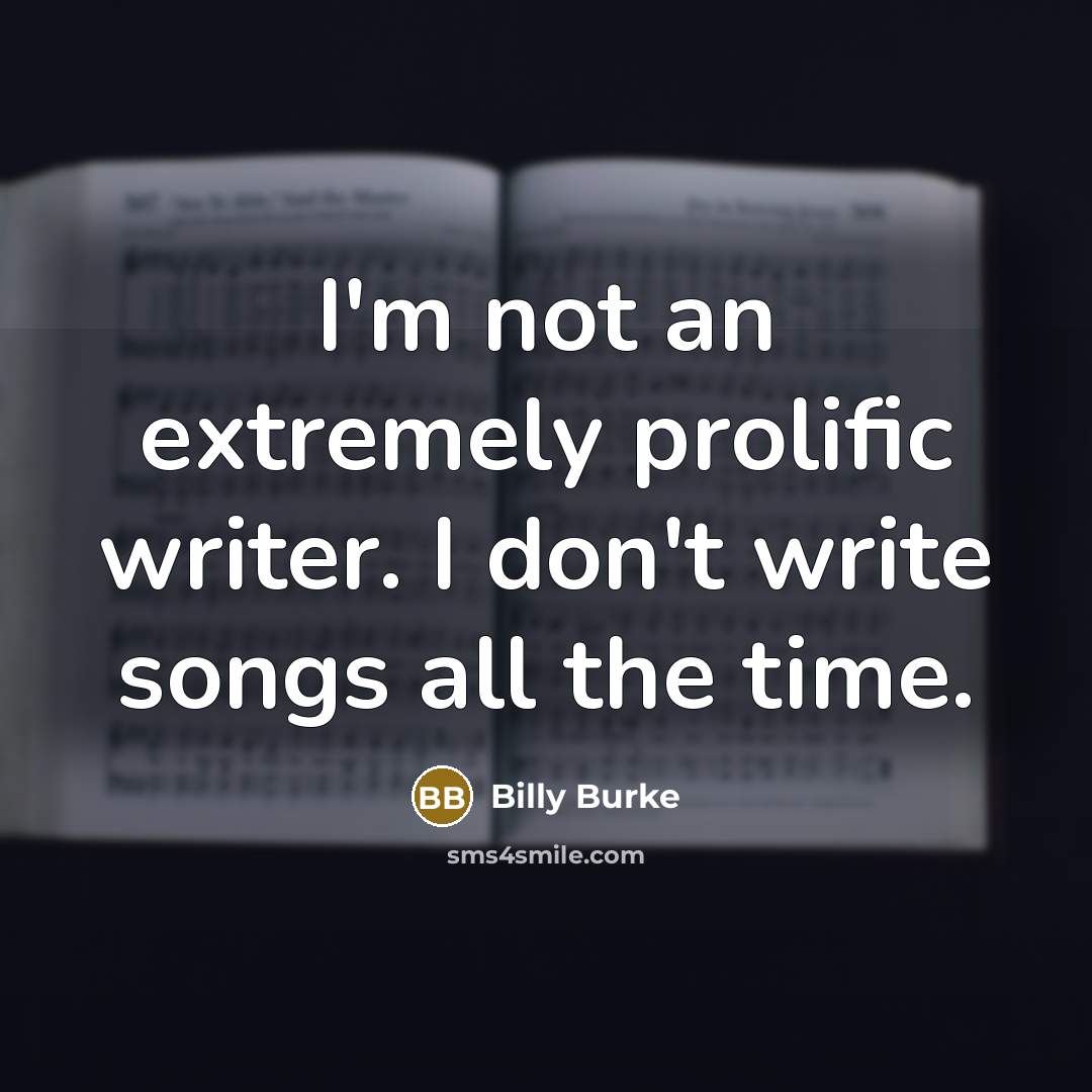 “I'm not an extremely prolific writer. I don't write songs all the time.” quote by Billy Burke