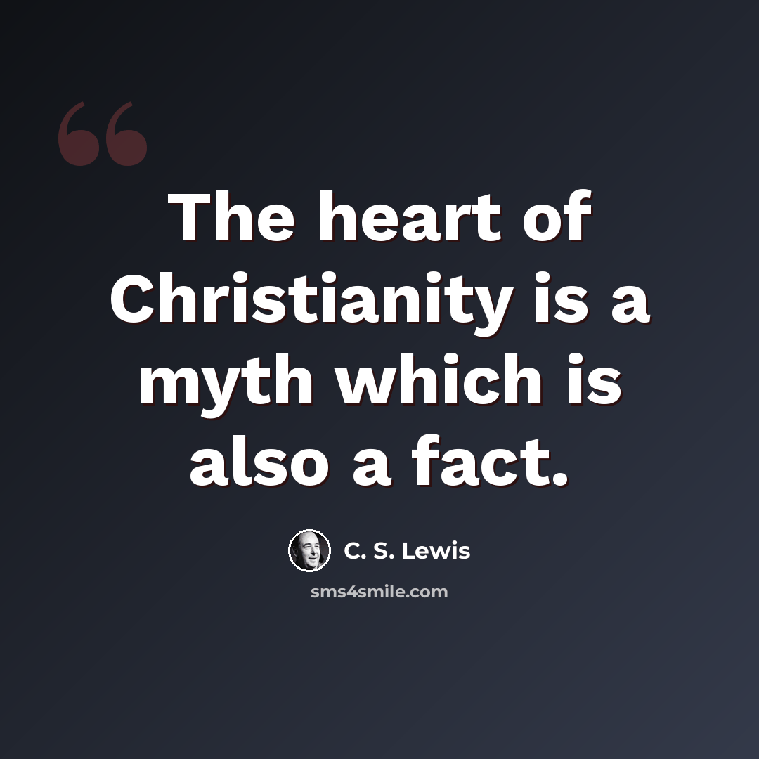 “The heart of Christianity is a myth which is also a fact.” quote by C. S. Lewis