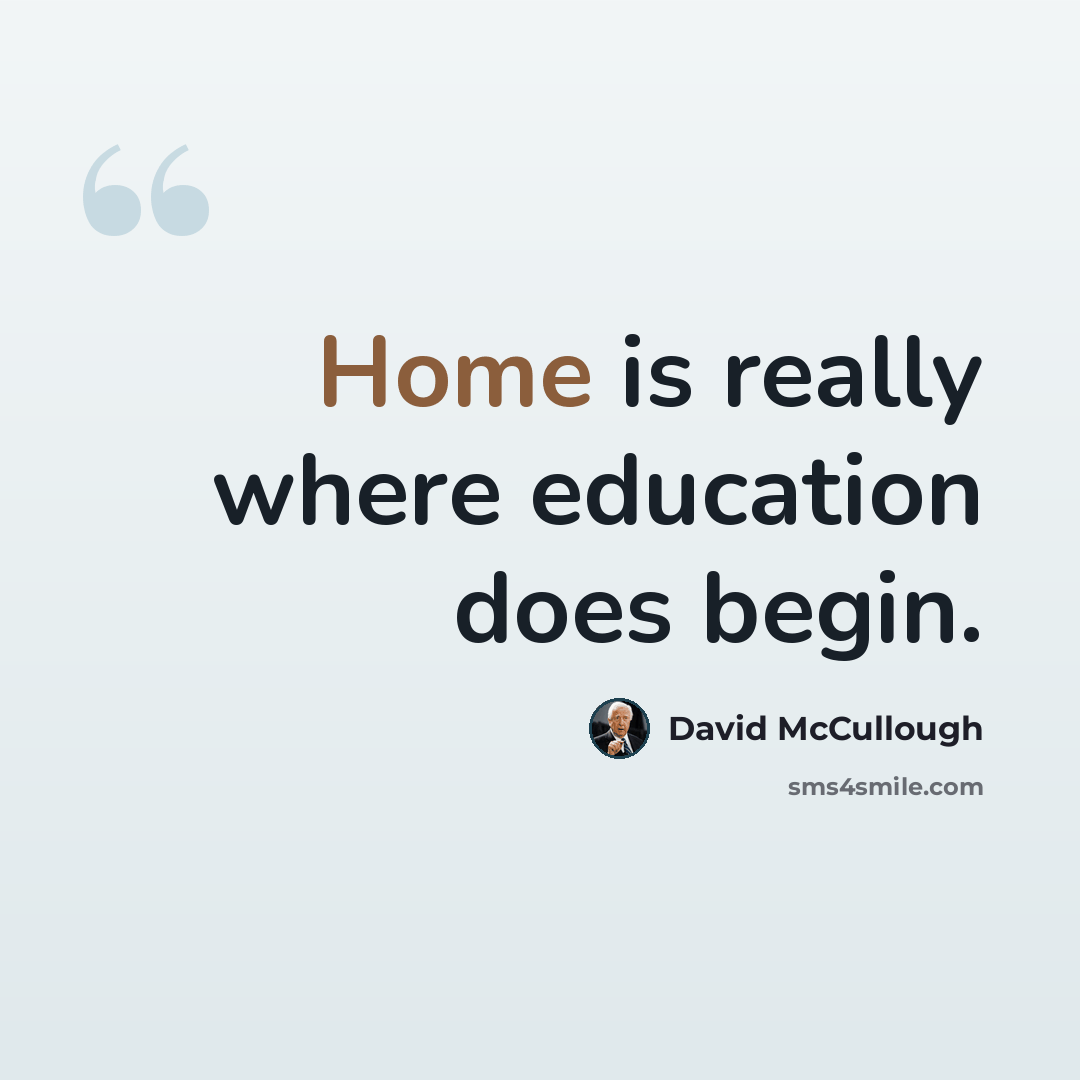 “Home is really where education does begin.” quote by David McCullough
