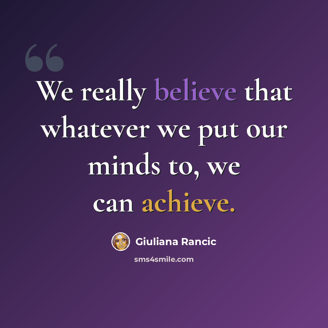 “We really believe that whatever we put our minds to, we can achieve.” quote by Giuliana Rancic