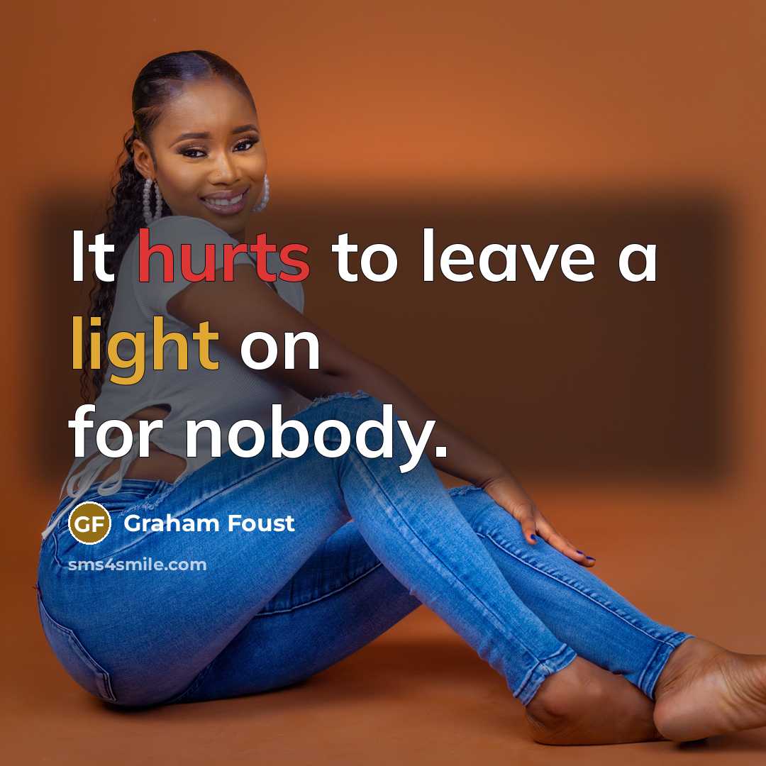 “It hurts to leave a light on for nobody.” quote by Graham Foust