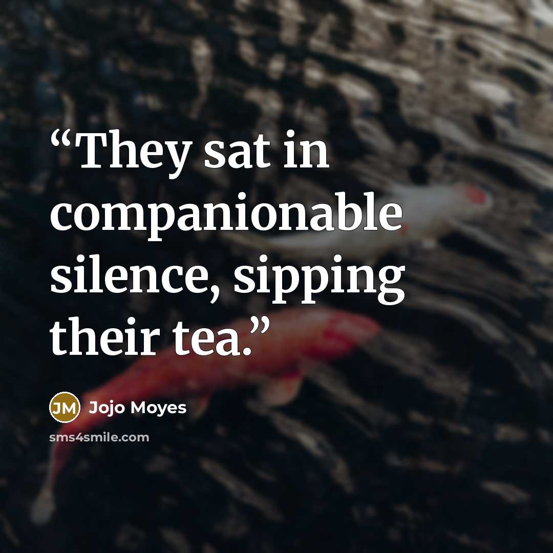 “They sat in companionable silence, sipping their tea.” quote by Jojo Moyes
