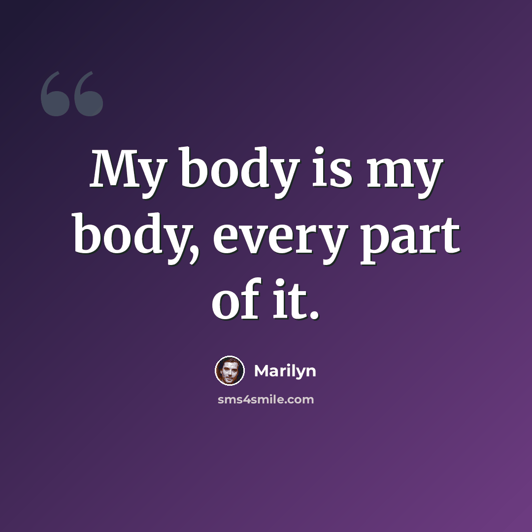 “My body is my body, every part of it.” quote by Marilyn