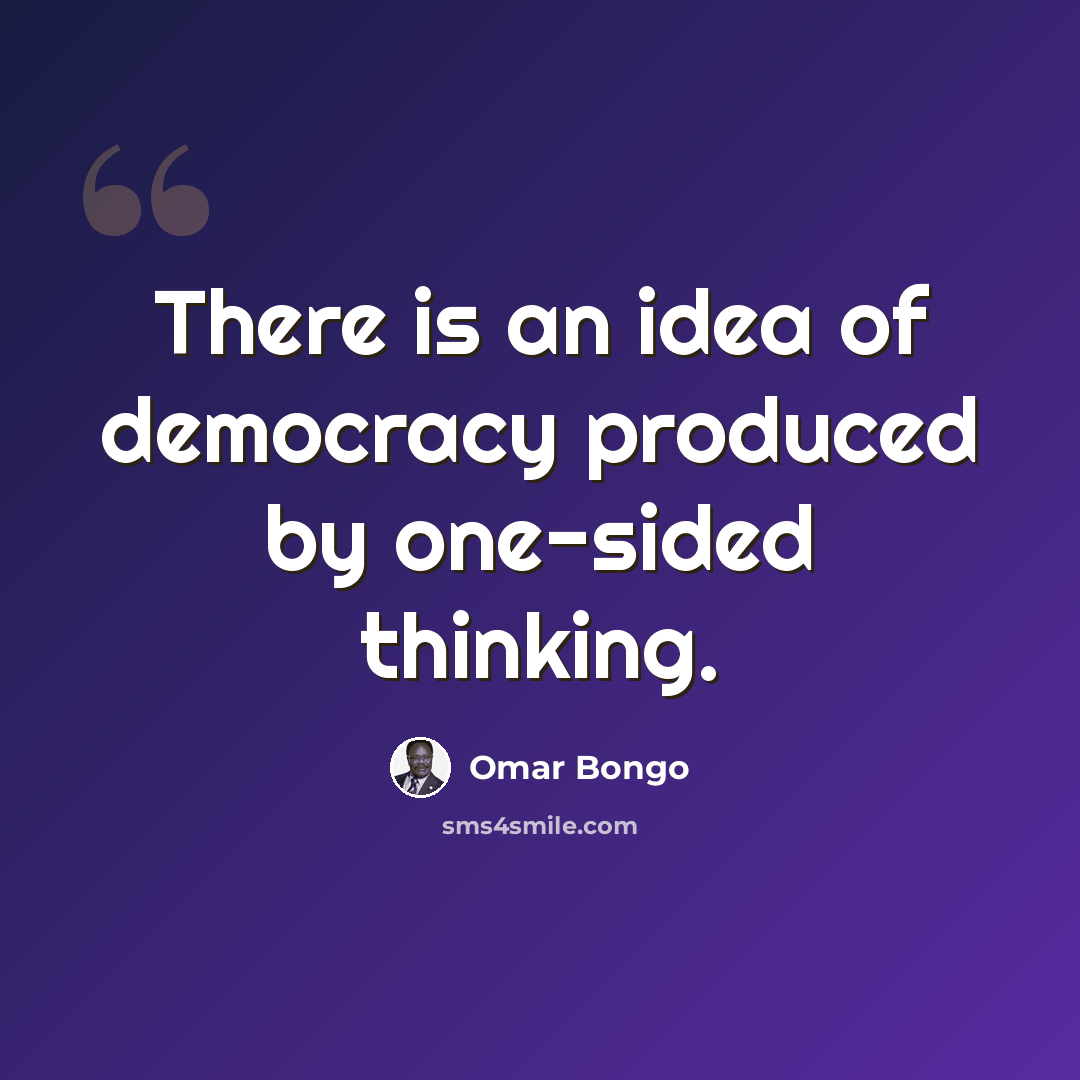 “There is an idea of democracy produced by one-sided thinking.” quote by Omar Bongo