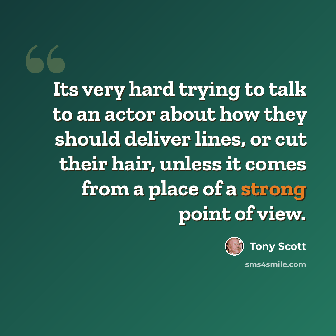 “Its very hard trying to talk to an actor about how they should deliver lines, or cut their hair, unless it comes from a place of a strong point of view.” quote by Tony Scott