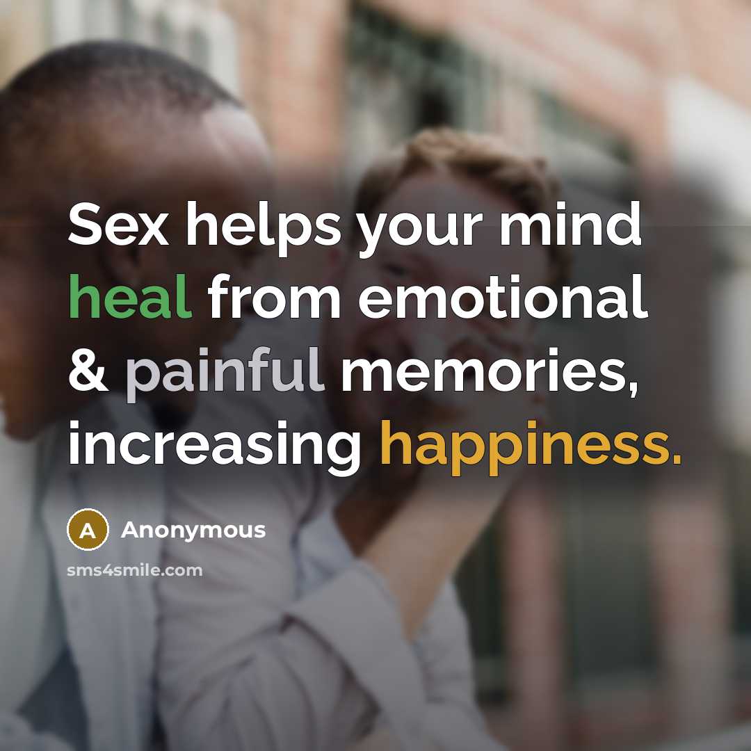 “Sex helps your mind heal from emotional & painful memories, increasing happiness.” quote by Anonymous