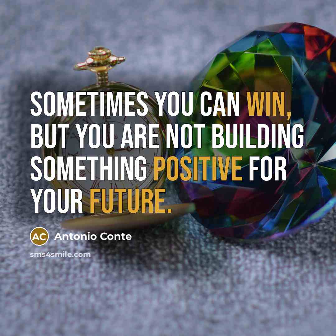 “Sometimes you can win, but you are not building something positive for your future.” quote by Antonio Conte