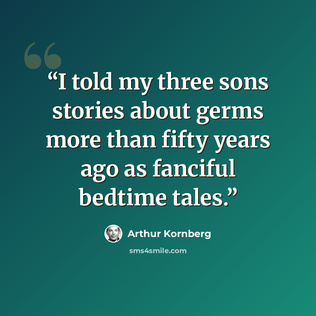 “I told my three sons stories about germs more than fifty years ago as fanciful bedtime tales.” quote by Arthur Kornberg