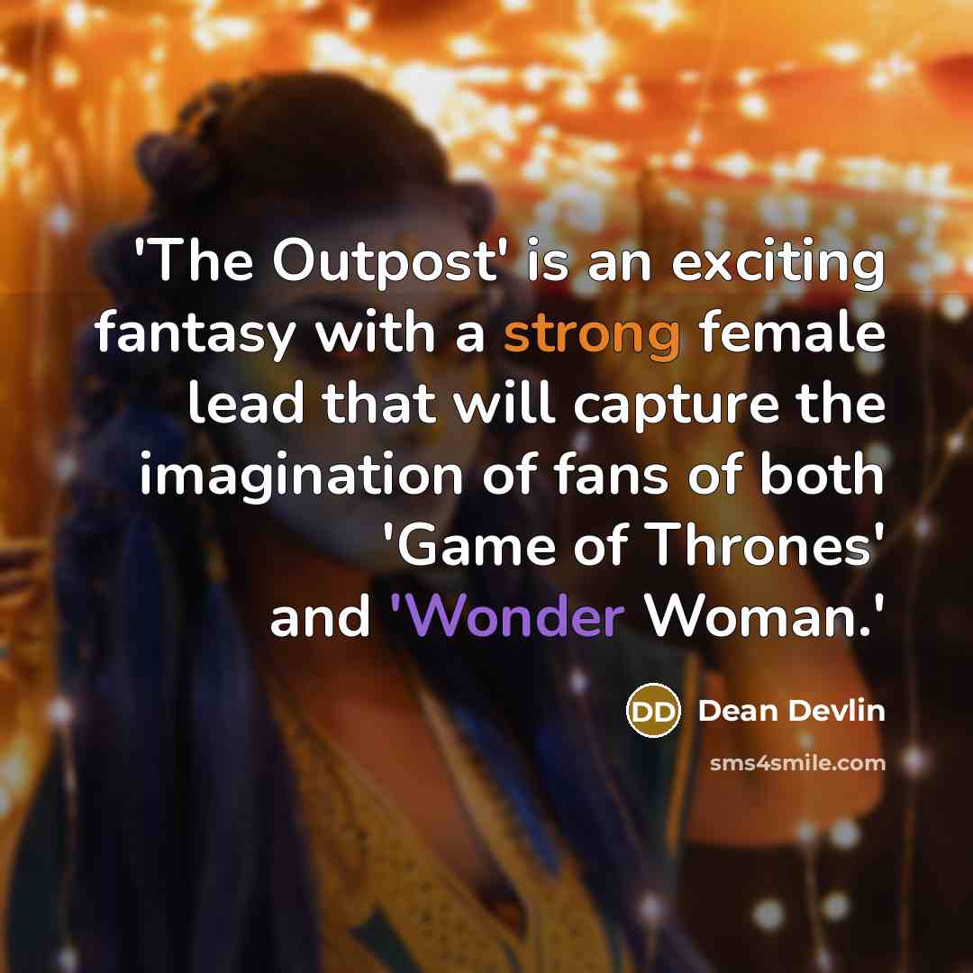 “'The Outpost' is an exciting fantasy with a strong female lead that will capture the imagination of fans of both 'Game of Thrones' and 'Wonder Woman.'” quote by Dean Devlin