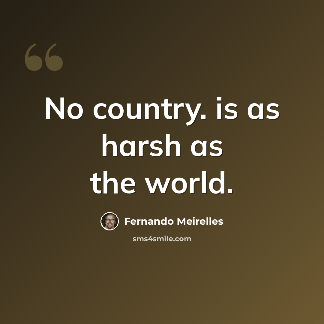 “No country. is as harsh as the world.” quote by Fernando Meirelles