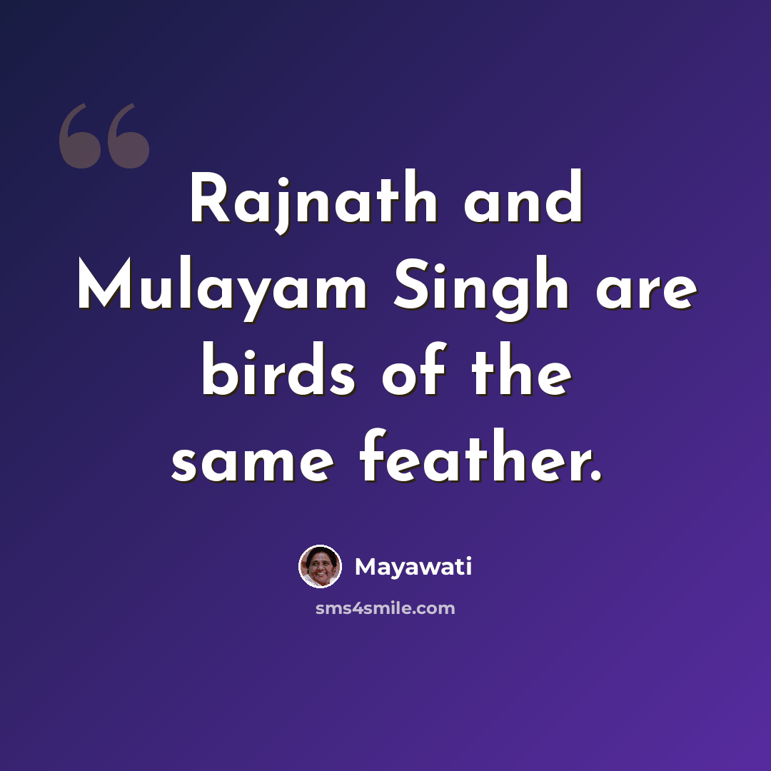“Rajnath and Mulayam Singh are birds of the same feather.” quote by Mayawati